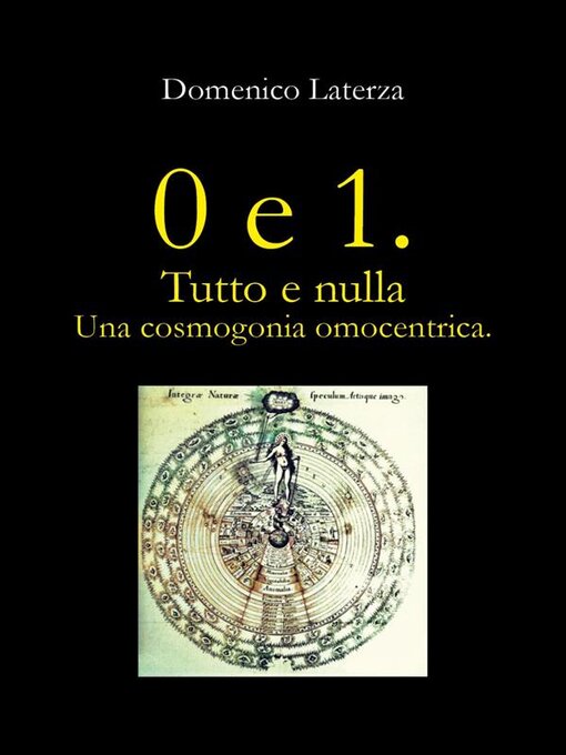 Title details for 0 e 1. Tutto e Nulla... Una Cosmogonia Omocentrica by Laterza Domenico - Available